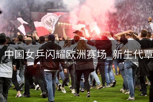 中国女乒闪耀欧洲赛场 新生代覃予萱力克伊藤美诚