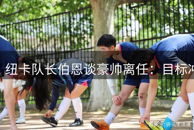 纽卡队长伯恩谈豪帅离任：目标冲击欧战席位 期待新帅带来改变