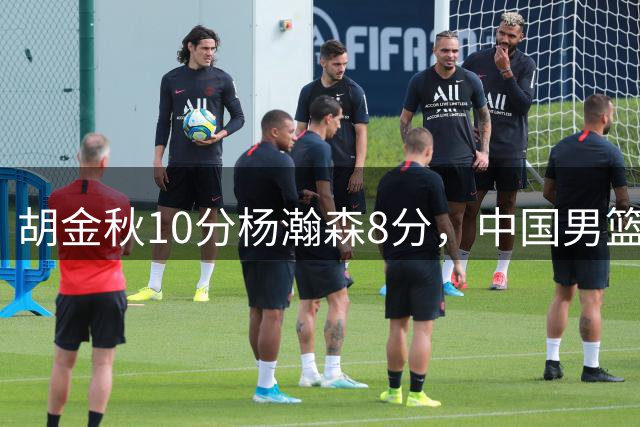 胡金秋10分杨瀚森8分，中国男篮半场领先卡塔尔11分